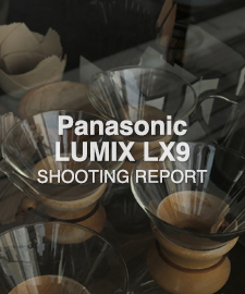 Panasonic LUMIX DMC-LX9  SHOOTING REPORT