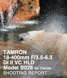 TAMRON 18-400mm F/3.5-6.3 Di II VC HLD for Canon  SHOOTING REPORT