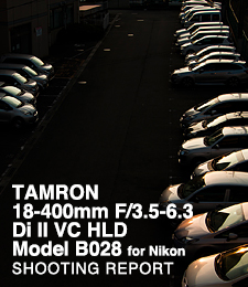 TAMRON 18-400mm F/3.5-6.3 Di II VC HLD for Nikon  SHOOTING REPORT