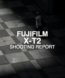 FUJIFILM X-T2  SHOOTING REPORT
