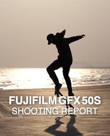 FUJIFILM GFX 50S  SHOOTING REPORT