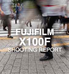 FUJIFILM X100F  SHOOTING REPORT
