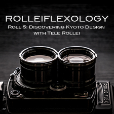 ROLLEIFLEXOLOGY ROLL 5 - SPECIAL: テレローライで観察する京都的デザイン