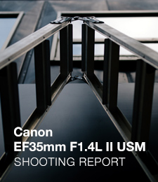 Canon EF35mm F1.4L II USM SHOOTING REPORT