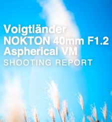 Voigtlander NOKTON 40mm F1.2 Aspherical VM SHOOTING REPORT