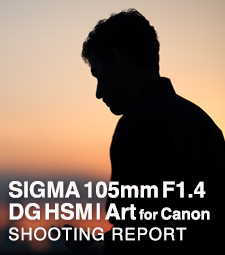 SIGMA 105mm F1.4 DG HSM | Art for Canon EF  SHOOTING REPORT