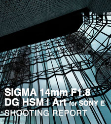 SIGMA 14mm F1.8 DG HSM | Art for SONY FE  SHOOTING REPORT