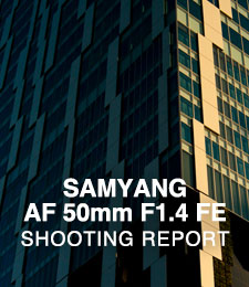 SAMYANG AF 50mm F1.4 FE for SONY FE  SHOOTING REPORT