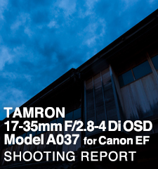 TAMRON 17-35mm F/2.8-4 Di OSD Model A037 for Canon EF  SHOOTING REPORT