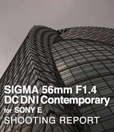 SIGMA 56mm F1.4 DC DN | Contemporary for SONY E  SHOOTING REPORT