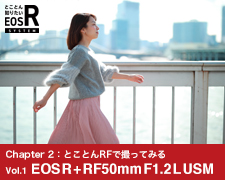 Chapter 2：とことんRFで撮ってみる - Vol.1 EOS R + RF 50mm F1.2 L USM