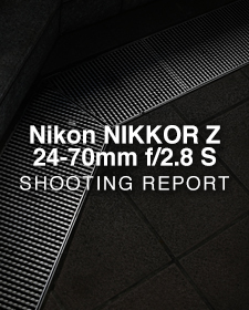 Nikon NIKKOR Z 24-70mm f/2.8 S  SHOOTING REPORT