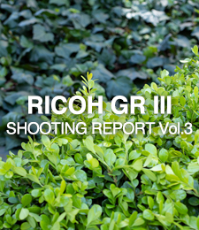 RICOH GR III  SHOOTING REPORT Vol.3