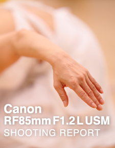 Canon RF85mm F1.2L USM  SHOOTING REPORT