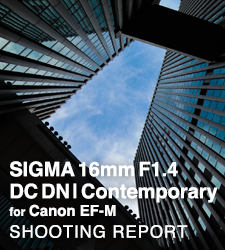 SIGMA 16mm F1.4 DG DN | Contemporary for Canon EF-M  SHOOTING REPORT