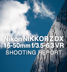 Nikon NIKKOR Z DX 16-50mm f/3.5-6.3VR  SHOOTING REPORT