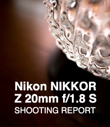 Nikon NIKKOR Z 20mm f/1.8 S  SHOOTING REPORT
