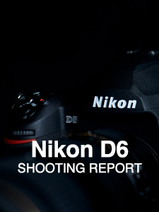 Nikon D6  SHOOTING REPORT