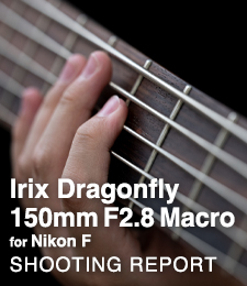Irix Dragonfly 150mm F/.8 Macro for Nikon F  SHOOTING REPORT