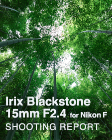 Irix Blackstone 15mm F2.4 for Nikon F  SHOOTING REPORT