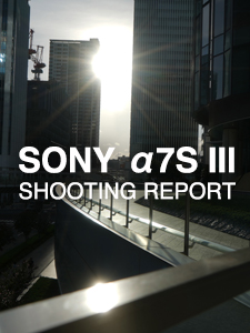 SONY α7S III  SHOOTING REPORT