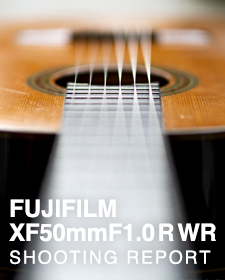 SFUJIFILM XF50mmF1.0 R WR  SHOOTING REPORT