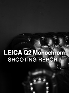 LEICA Q2 Monochrom  SHOOTING REPORT