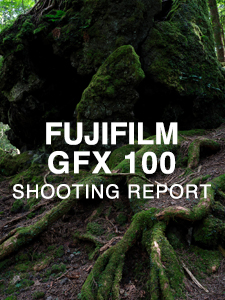 FUJIFILM GFX 100  SHOOTING REPORT