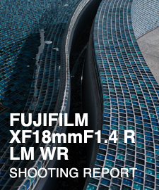 FUJIFILM XF18mmF1.4 R LM WR  SHOOTING REPORT
