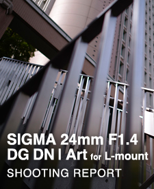 SIGMA 24mm F1.4 DG DN | Art for L-mount SHOOTING REPORT