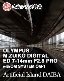 OLYMPUS M.ZUIKO DIGITAL ED 7-14mm F2.8 PRO  SHOOTING REPORT vol.2 超広角レンズ特集 - Artificial Island DAIBA with OM SYSTEM OM-1