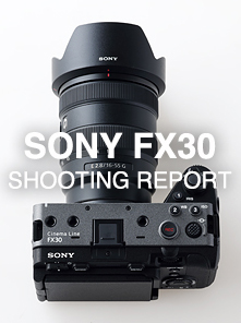 SONY FX30  SHOOTING REPORT