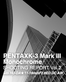 PENTAX K-3 Mark III Monochrome  SHOOTING REPORT Vol.2