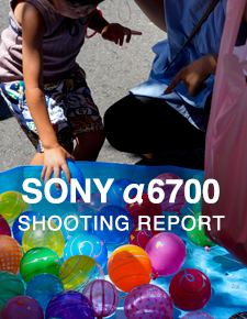 SONY α6700  SHOOTING REPORT