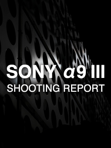 SONY α9 III  SHOOTING REPORT