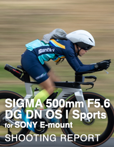 SIGMA 500mm F5.6 DG DN OS | Sports for SONY E-mount  SHOOTING REPORT
