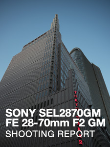 SONY SEL2870GM FE 28-70mm F2 GM  SHOOTING REPORT