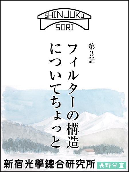 新宿光学総合研究所 長野分室 - 第3話 フィルターの構造についてちょっと