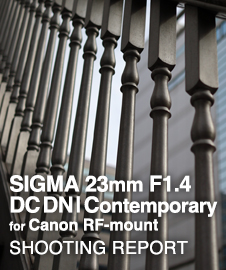 SIGMA 23mm F1.4 DC DN | Contemporary for Canon RF-mount  SHOOTING REPORT