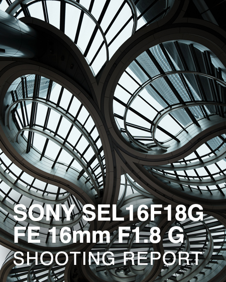 SONY SEL16F18G FE 16mm F1.8 G  SHOOTING REPORT